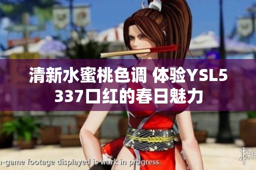 清新水蜜桃色调 体验YSL5337口红的春日魅力