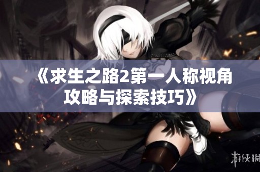 《求生之路2第一人称视角攻略与探索技巧》
