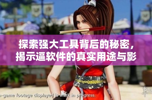 探索强大工具背后的秘密，揭示逼软件的真实用途与影响