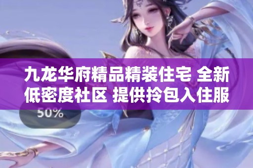 九龙华府精品精装住宅 全新低密度社区 提供拎包入住服务