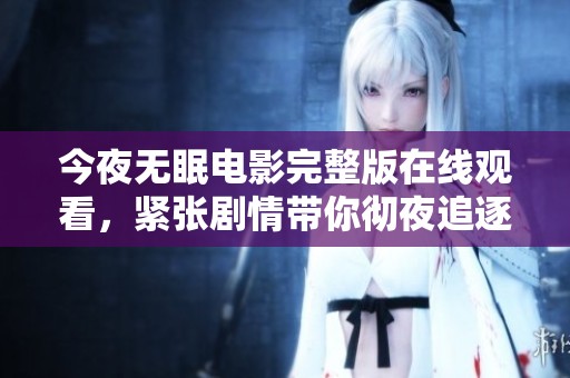 今夜无眠电影完整版在线观看，紧张剧情带你彻夜追逐恐惧