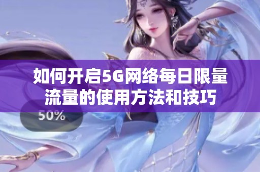 如何开启5G网络每日限量流量的使用方法和技巧