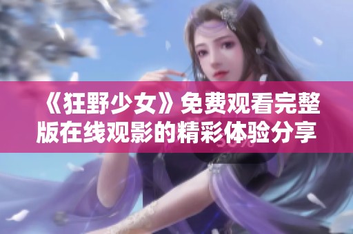 《狂野少女》免费观看完整版在线观影的精彩体验分享