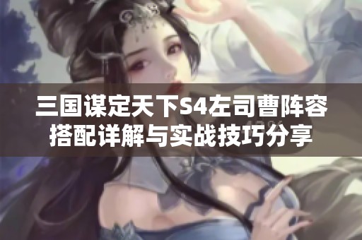 三国谋定天下S4左司曹阵容搭配详解与实战技巧分享