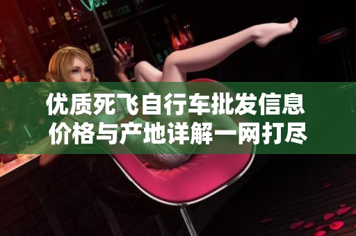 优质死飞自行车批发信息 价格与产地详解一网打尽