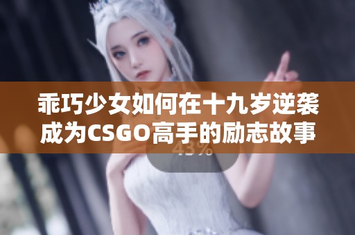 乖巧少女如何在十九岁逆袭成为CSGO高手的励志故事