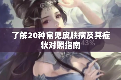 了解20种常见皮肤病及其症状对照指南