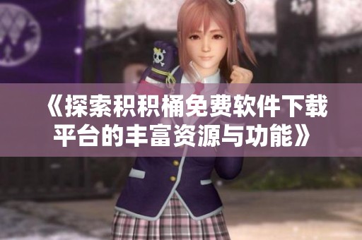 《探索积积桶免费软件下载平台的丰富资源与功能》