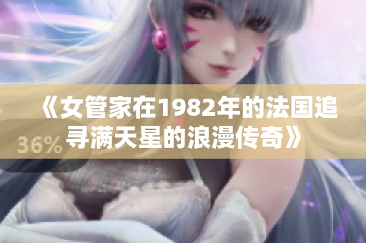 《女管家在1982年的法国追寻满天星的浪漫传奇》