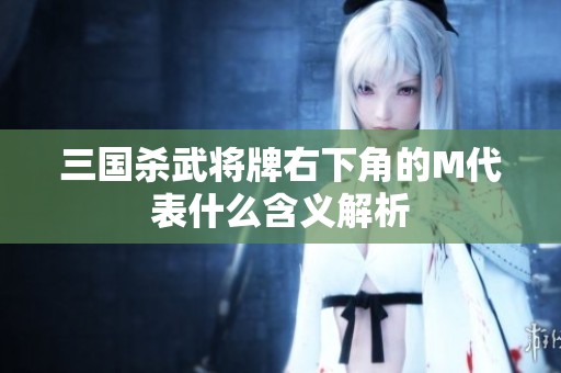 三国杀武将牌右下角的M代表什么含义解析