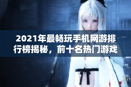 2021年最畅玩手机网游排行榜揭秘，前十名热门游戏大盘点