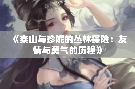 《泰山与珍妮的丛林探险：友情与勇气的历程》