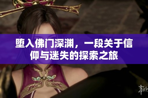 堕入佛门深渊，一段关于信仰与迷失的探索之旅