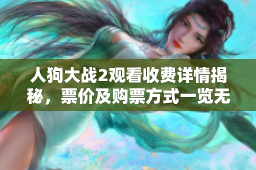 人狗大战2观看收费详情揭秘，票价及购票方式一览无余