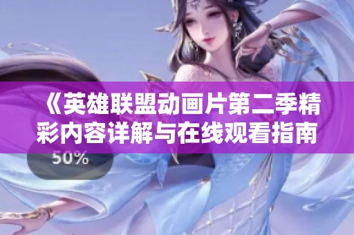 《英雄联盟动画片第二季精彩内容详解与在线观看指南》