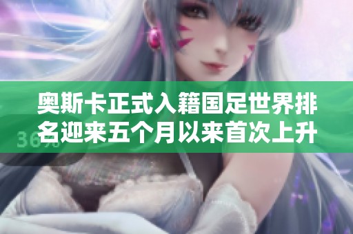 奥斯卡正式入籍国足世界排名迎来五个月以来首次上升