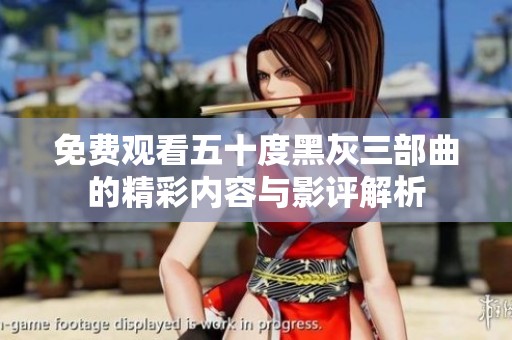 免费观看五十度黑灰三部曲的精彩内容与影评解析