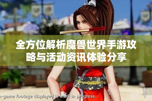 全方位解析魔兽世界手游攻略与活动资讯体验分享