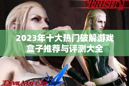 2023年十大热门破解游戏盒子推荐与评测大全