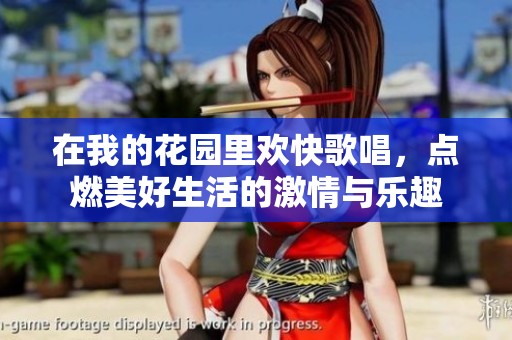 在我的花园里欢快歌唱，点燃美好生活的激情与乐趣