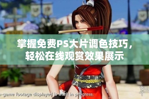 掌握免费PS大片调色技巧，轻松在线观赏效果展示