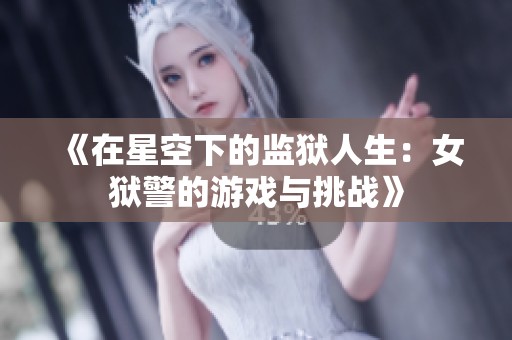 《在星空下的监狱人生：女狱警的游戏与挑战》
