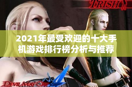 2021年最受欢迎的十大手机游戏排行榜分析与推荐