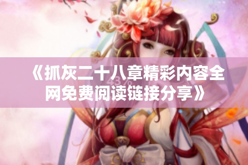 《抓灰二十八章精彩内容全网免费阅读链接分享》