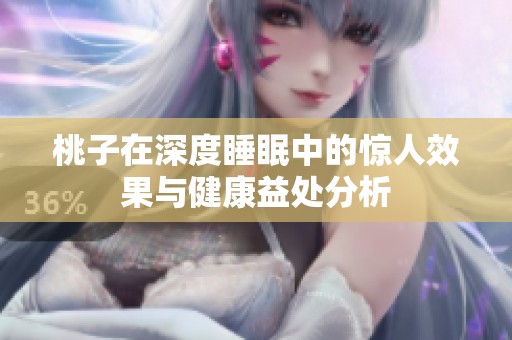 桃子在深度睡眠中的惊人效果与健康益处分析
