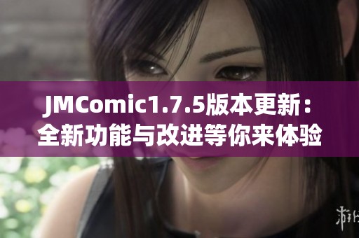 JMComic1.7.5版本更新：全新功能与改进等你来体验