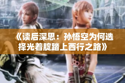《读后深思：孙悟空为何选择光着腚踏上西行之路》