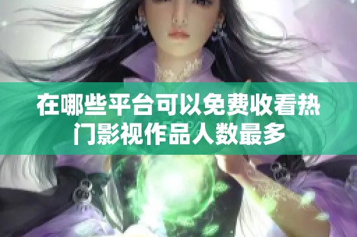 在哪些平台可以免费收看热门影视作品人数最多
