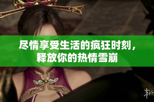 尽情享受生活的疯狂时刻，释放你的热情雪崩