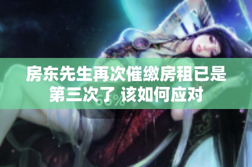 房东先生再次催缴房租已是第三次了 该如何应对