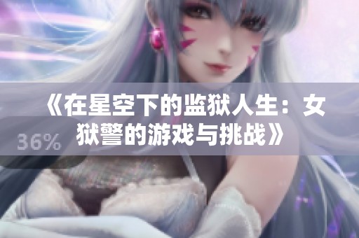 《在星空下的监狱人生：女狱警的游戏与挑战》