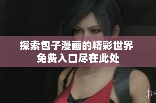 探索包子漫画的精彩世界 免费入口尽在此处