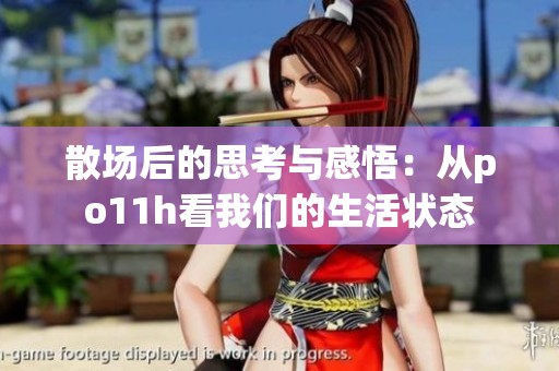 散场后的思考与感悟：从po11h看我们的生活状态