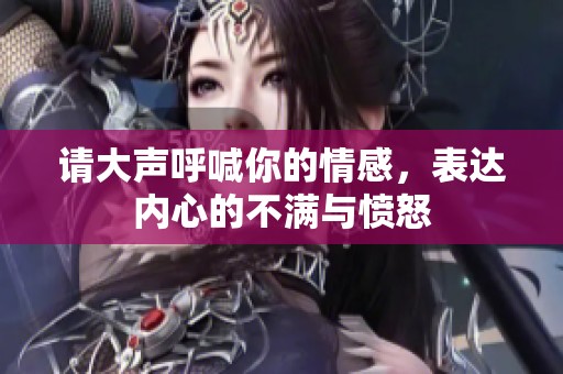 请大声呼喊你的情感，表达内心的不满与愤怒