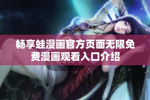 畅享蛙漫画官方页面无限免费漫画观看入口介绍