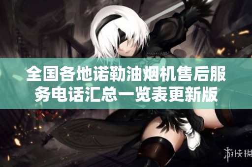 全国各地诺勒油烟机售后服务电话汇总一览表更新版
