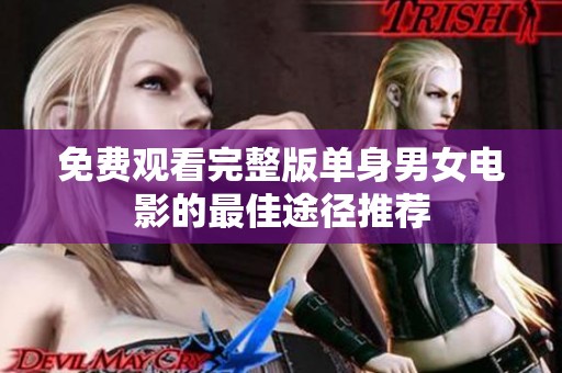 免费观看完整版单身男女电影的最佳途径推荐