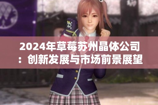 2024年草莓苏州晶体公司：创新发展与市场前景展望