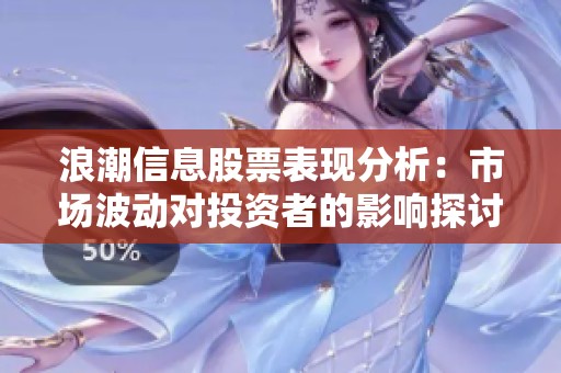 浪潮信息股票表现分析：市场波动对投资者的影响探讨