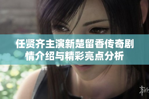 任贤齐主演新楚留香传奇剧情介绍与精彩亮点分析
