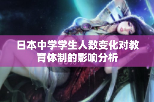 日本中学学生人数变化对教育体制的影响分析