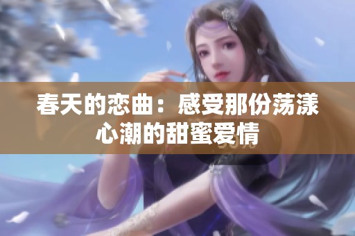 春天的恋曲：感受那份荡漾心潮的甜蜜爱情