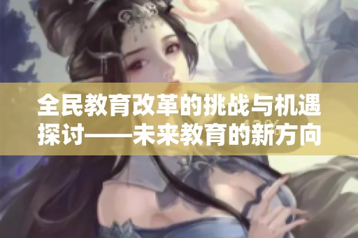 全民教育改革的挑战与机遇探讨——未来教育的新方向