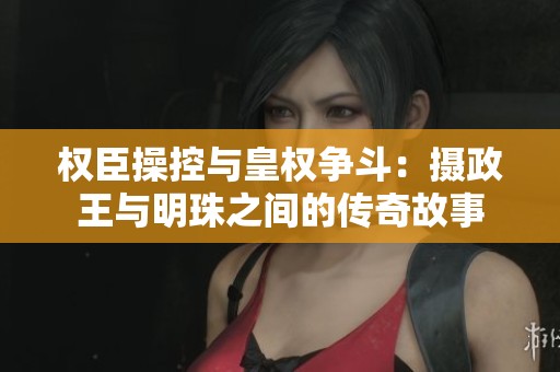 权臣操控与皇权争斗：摄政王与明珠之间的传奇故事