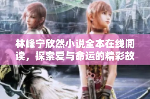 林峰宁欣然小说全本在线阅读，探索爱与命运的精彩故事