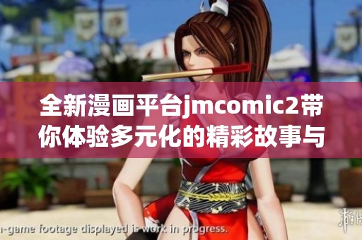 全新漫画平台jmcomic2带你体验多元化的精彩故事与艺术风格